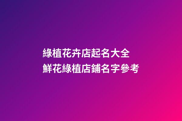 綠植花卉店起名大全 鮮花綠植店鋪名字參考-第1張-店鋪起名-玄機派